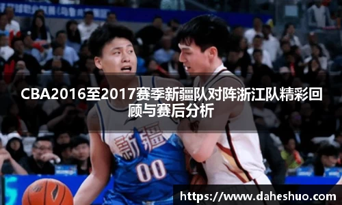 CBA2016至2017赛季新疆队对阵浙江队精彩回顾与赛后分析